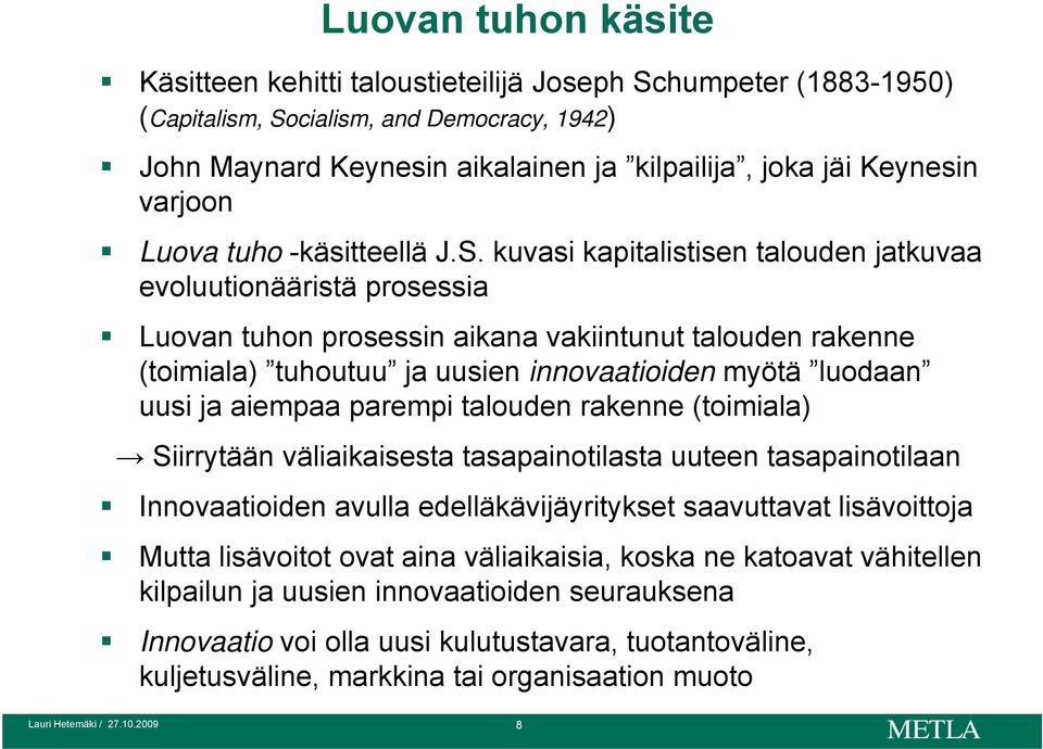 kuvasi kapitalistisen talouden jatkuvaa evoluutionääristä prosessia Luovan tuhon prosessin aikana vakiintunut talouden rakenne (toimiala) tuhoutuu ja uusien innovaatioiden myötä luodaan uusi ja