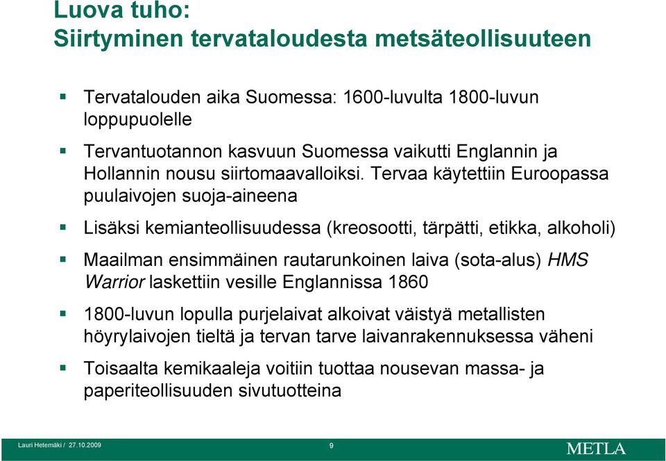 Tervaa käytettiin Euroopassa puulaivojen suoja-aineena Lisäksi kemianteollisuudessa (kreosootti, tärpätti, etikka, alkoholi) Maailman ensimmäinen rautarunkoinen