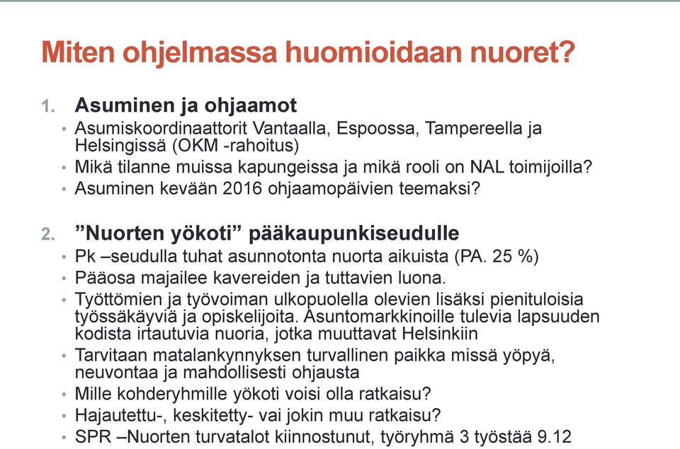Asuminen kevään 2016 ohjaamopäivien teemaksi? 2. Nuorten yökoti pääkaupunkiseudulle Pk seudulla tuhat asunnotonta nuorta aikuista (PA. 25 %) Pääosa majailee kavereiden ja tuttavien luona.