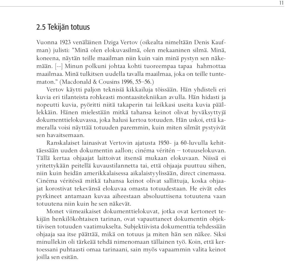 Minä tulkitsen uudella tavalla maailmaa, joka on teille tuntematon. (Macdonald & Cousins 1996, 55 56.) Vertov käytti paljon teknisiä kikkailuja töissään.