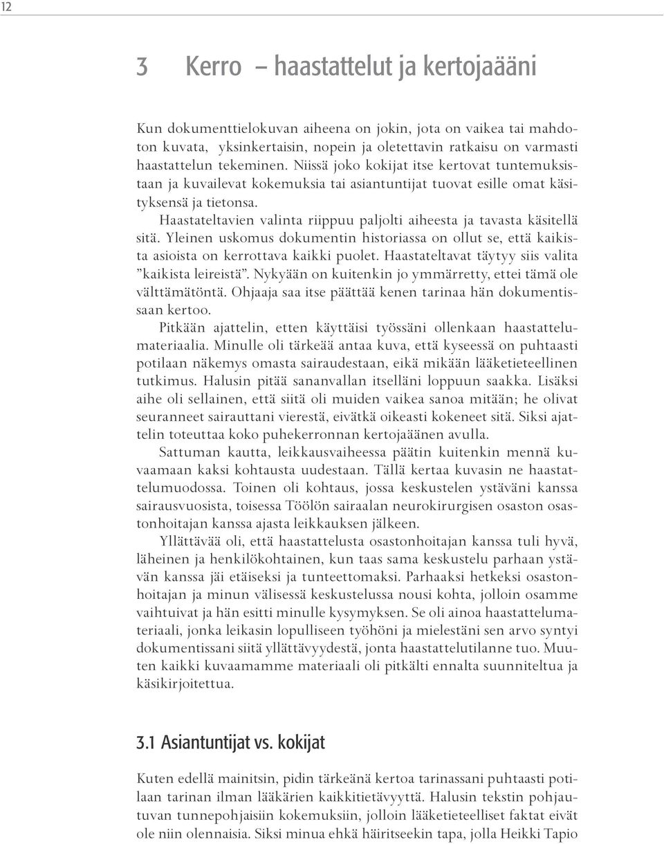 Haastateltavien valinta riippuu paljolti aiheesta ja tavasta käsitellä sitä. Yleinen uskomus dokumentin historiassa on ollut se, että kaikista asioista on kerrottava kaikki puolet.