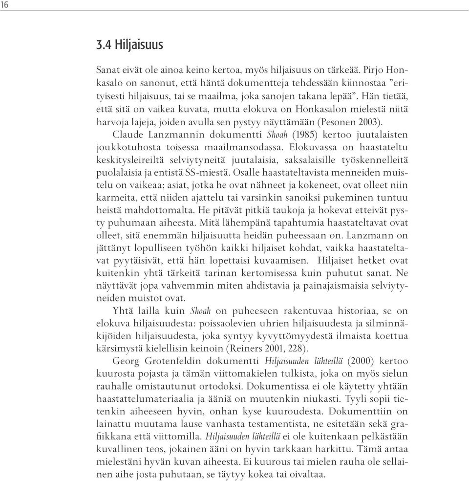 Hän tietää, että sitä on vaikea kuvata, mutta elokuva on Honkasalon mielestä niitä harvoja lajeja, joiden avulla sen pystyy näyttämään (Pesonen 2003).