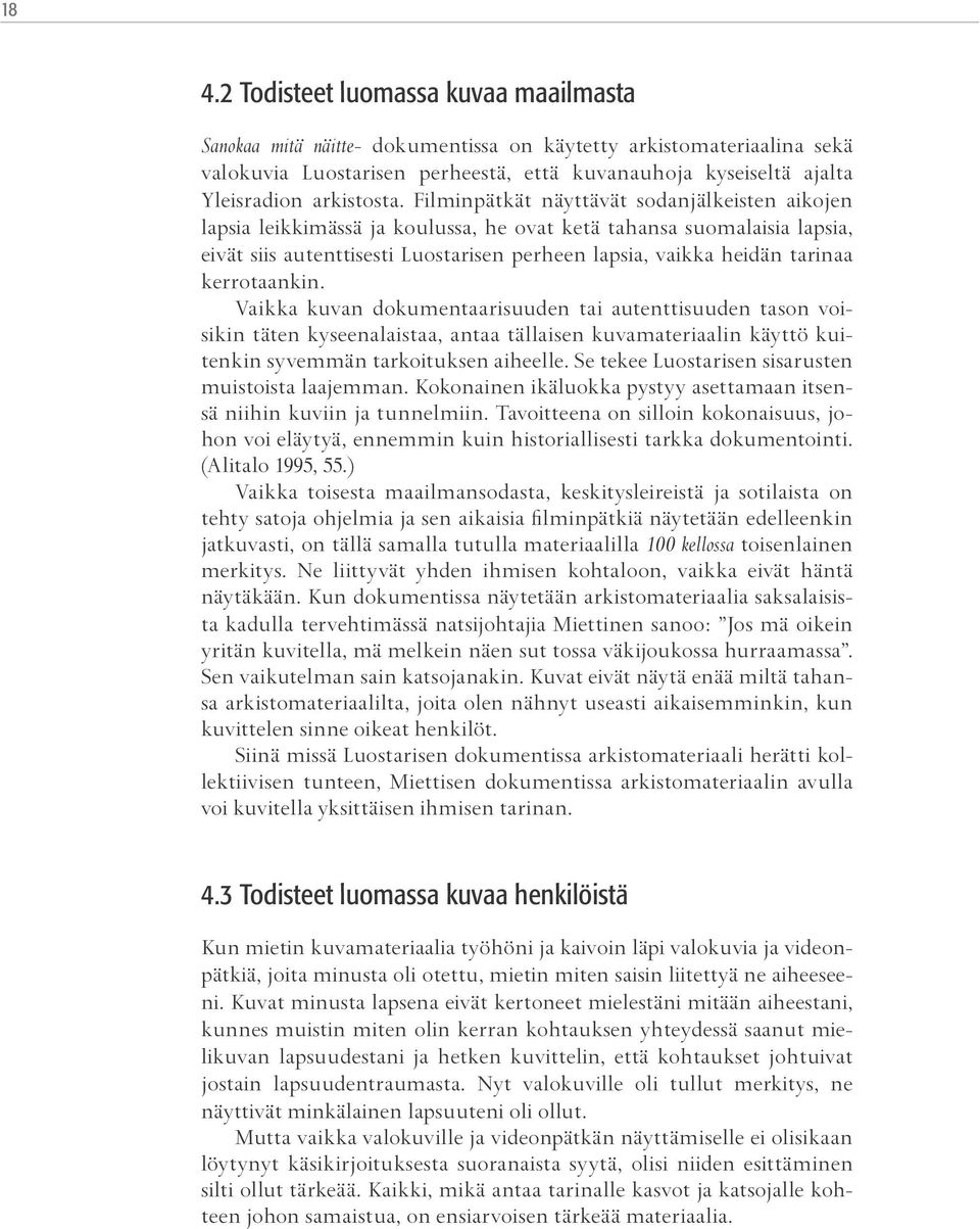 Filminpätkät näyttävät sodanjälkeisten aikojen lapsia leikkimässä ja koulussa, he ovat ketä tahansa suomalaisia lapsia, eivät siis autenttisesti Luostarisen perheen lapsia, vaikka heidän tarinaa