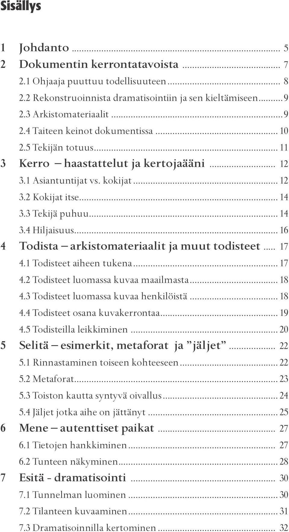 .. 16 4 Todista arkistomateriaalit ja muut todisteet... 17 4.1 Todisteet aiheen tukena... 17 4.2 Todisteet luomassa kuvaa maailmasta... 18 4.3 Todisteet luomassa kuvaa henkilöistä... 18 4.4 Todisteet osana kuvakerrontaa.