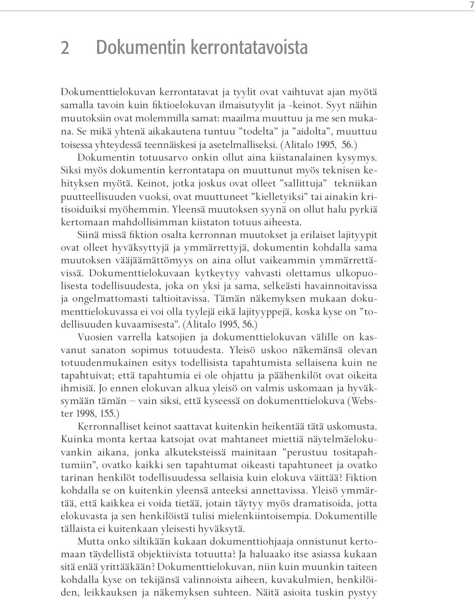 (Alitalo 1995, 56.) Dokumentin totuusarvo onkin ollut aina kiistanalainen kysymys. Siksi myös dokumentin kerrontatapa on muuttunut myös teknisen kehityksen myötä.