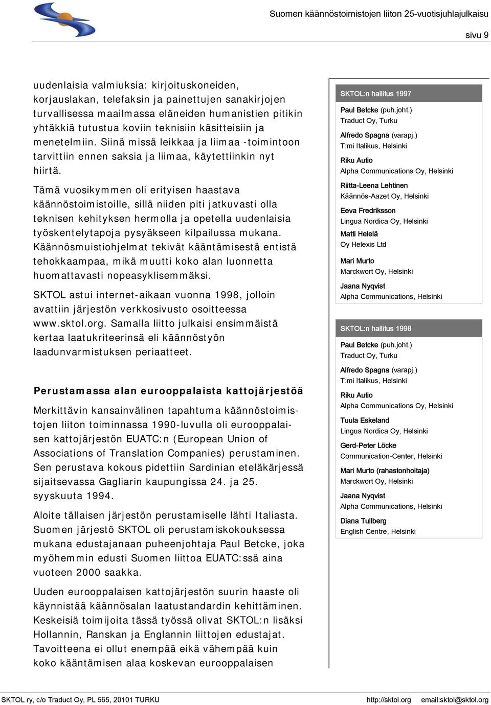 Tämä vuosikymmen oli erityisen haastava käännöstoimistoille, sillä niiden piti jatkuvasti olla teknisen kehityksen hermolla ja opetella uudenlaisia työskentelytapoja pysyäkseen kilpailussa mukana.