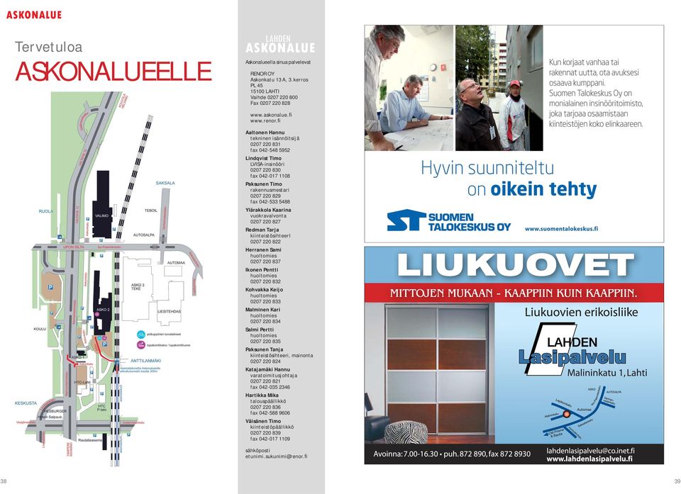 Ylärakkola Kaarina vuokravalvonta 0207 220 827 Redman Tarja kiinteistösihteeri 0207 220 822 Herranen Sami huoltomies 0207 220 837 Ikonen Pentti huoltomies 0207 220 832 Kohvakka Keijo huoltomies 0207