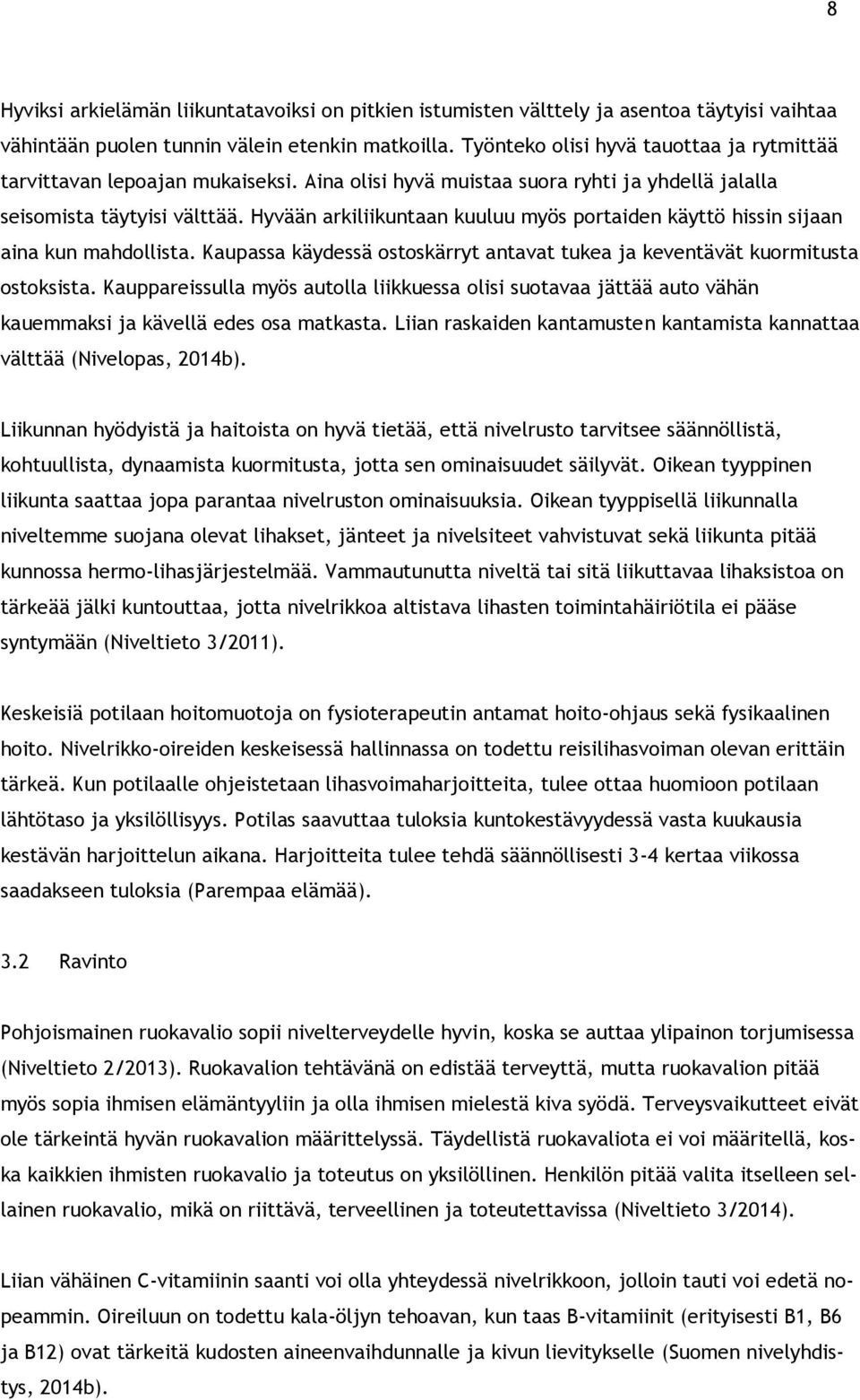 Hyvään arkiliikuntaan kuuluu myös portaiden käyttö hissin sijaan aina kun mahdollista. Kaupassa käydessä ostoskärryt antavat tukea ja keventävät kuormitusta ostoksista.