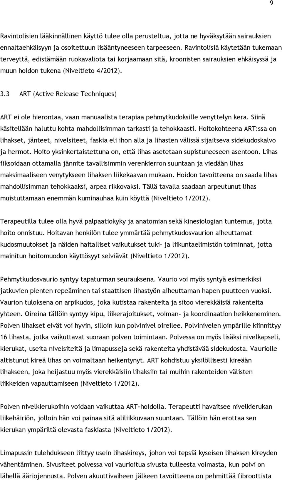 3 ART (Active Release Techniques) ART ei ole hierontaa, vaan manuaalista terapiaa pehmytkudoksille venyttelyn kera. Siinä käsitellään haluttu kohta mahdollisimman tarkasti ja tehokkaasti.