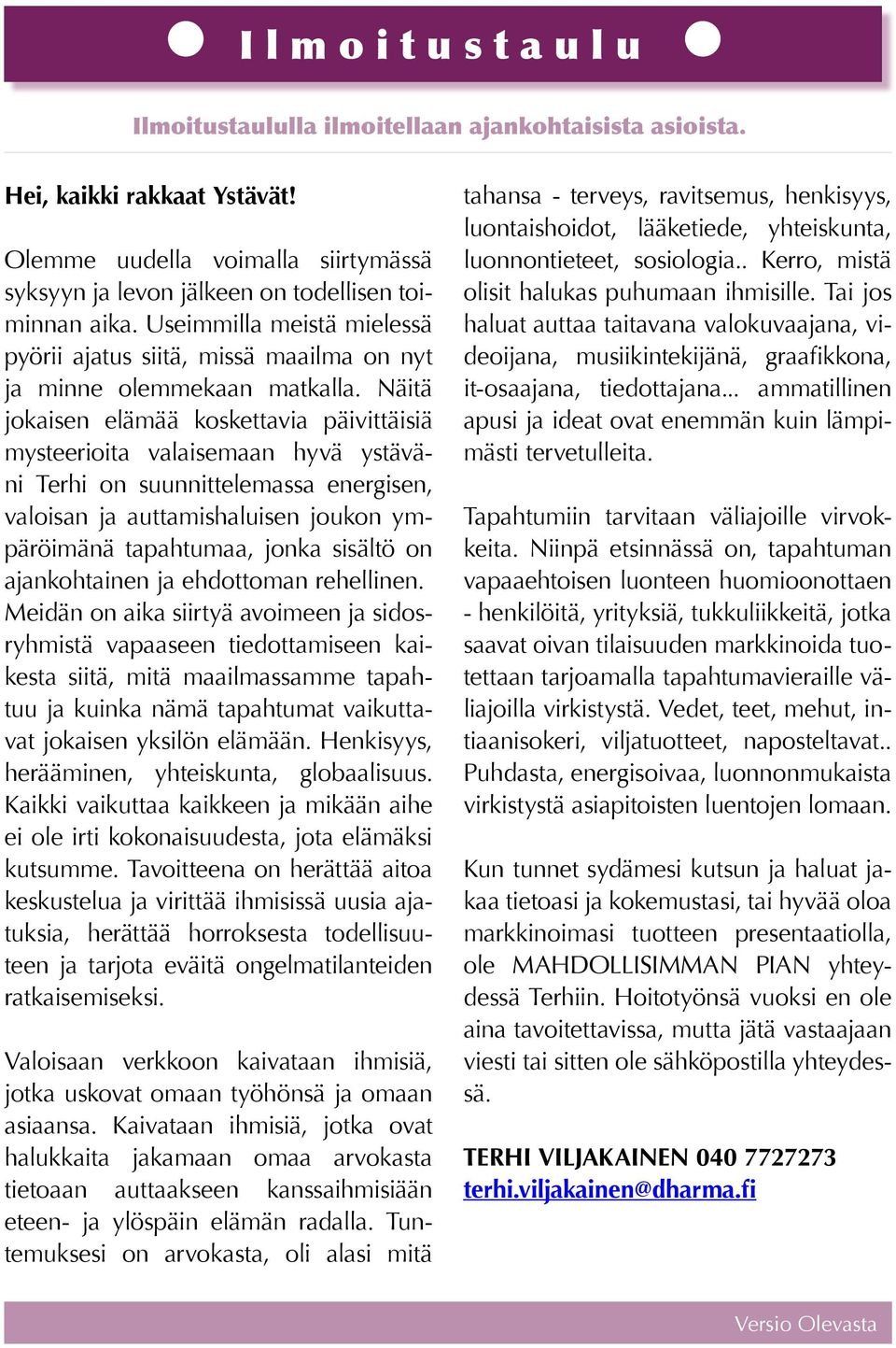 Näitä jokaisen elämää koskettavia päivittäisiä mysteerioita valaisemaan hyvä ystäväni Terhi on suunnittelemassa energisen, valoisan ja auttamishaluisen joukon ympäröimänä tapahtumaa, jonka sisältö on