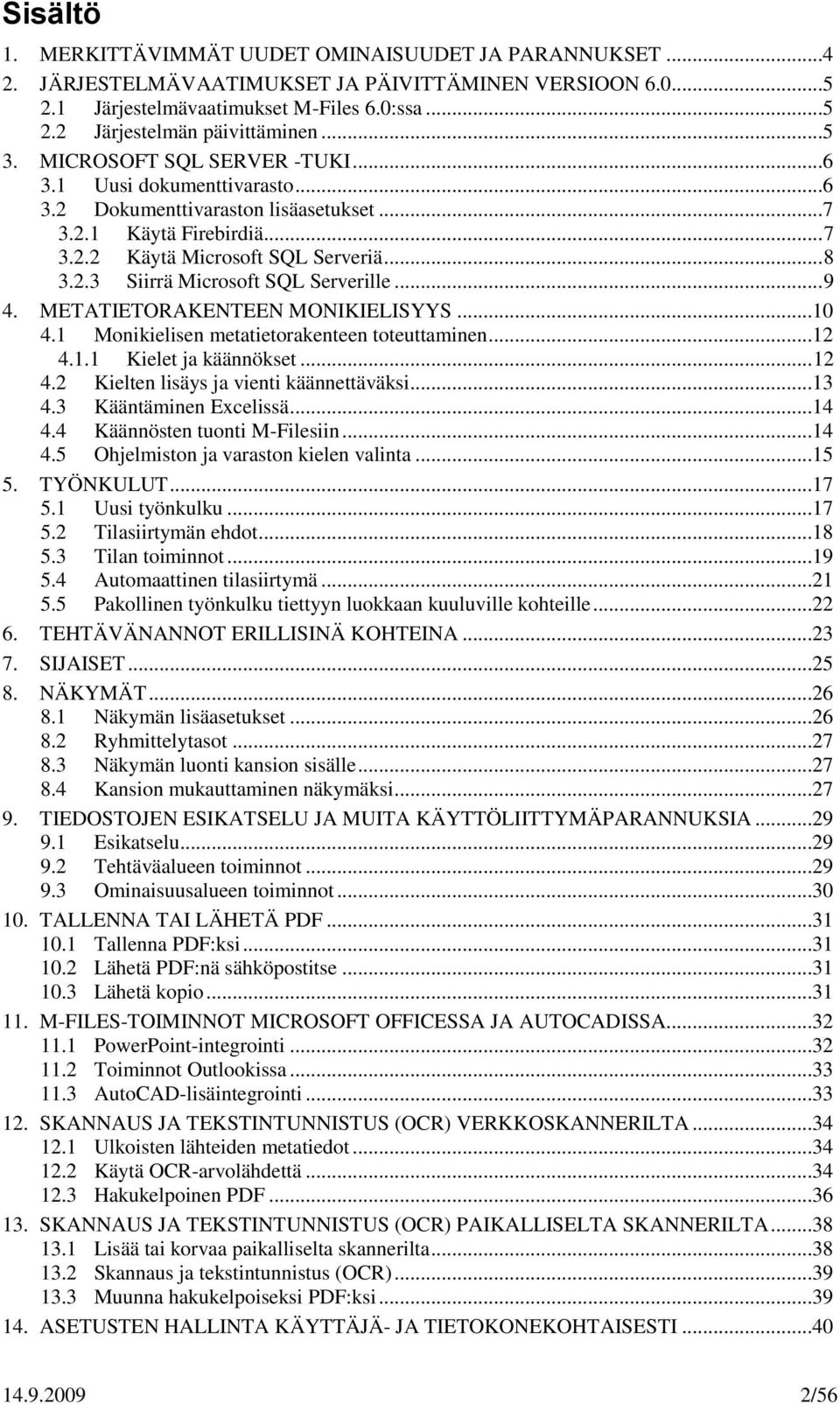 .. 9 4. METATIETORAKENTEEN MONIKIELISYYS...10 4.1 Monikielisen metatietorakenteen toteuttaminen...12 4.1.1 Kielet ja käännökset... 12 4.2 Kielten lisäys ja vienti käännettäväksi...13 4.