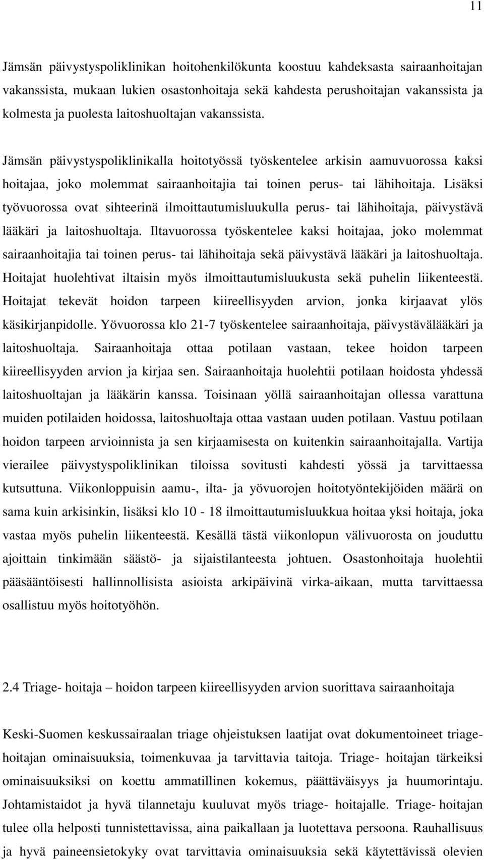 Lisäksi työvuorossa ovat sihteerinä ilmoittautumisluukulla perus- tai lähihoitaja, päivystävä lääkäri ja laitoshuoltaja.