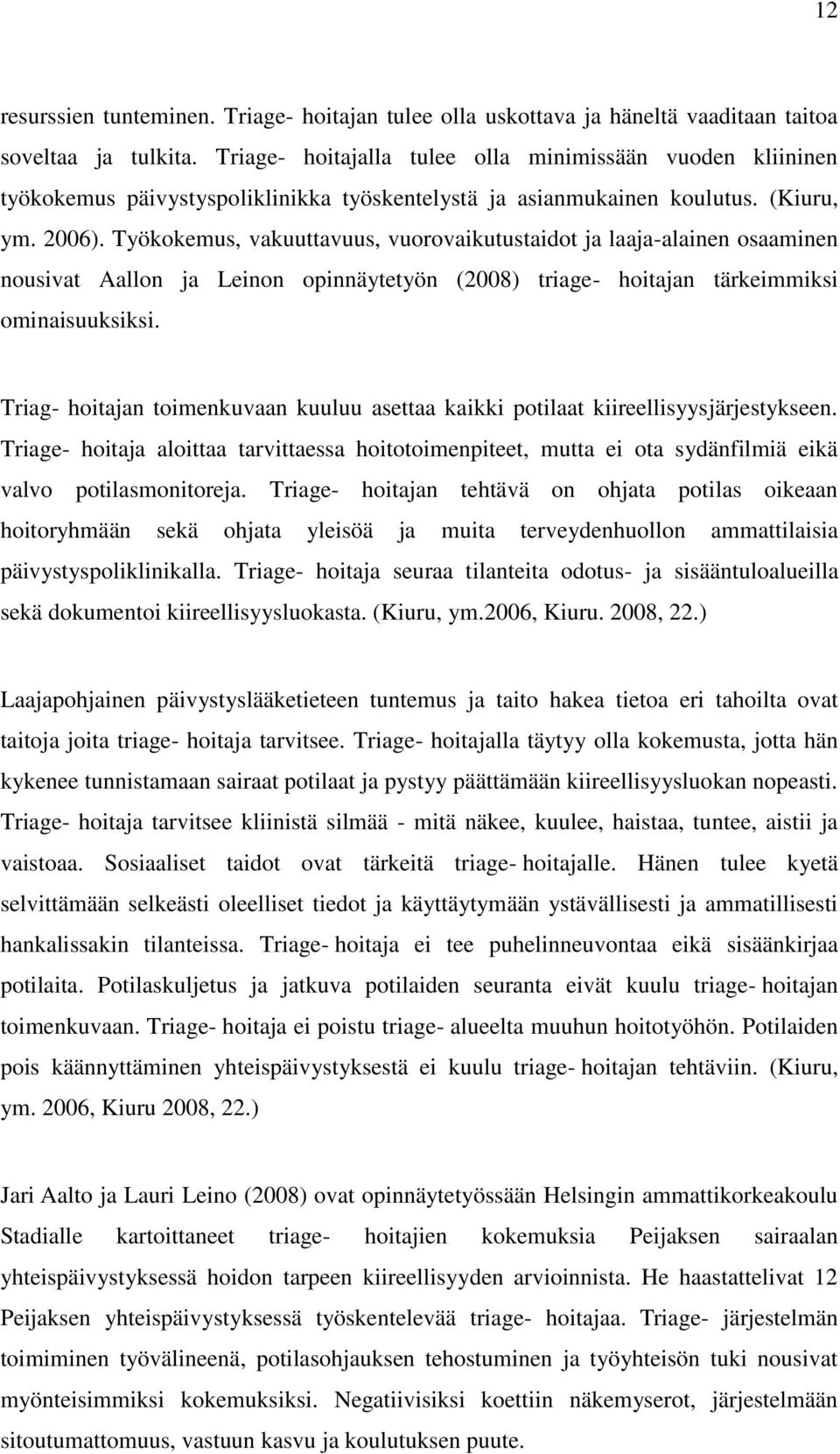 Työkokemus, vakuuttavuus, vuorovaikutustaidot ja laaja-alainen osaaminen nousivat allon ja Leinon opinnäytetyön (2008) triage- hoitajan tärkeimmiksi ominaisuuksiksi.