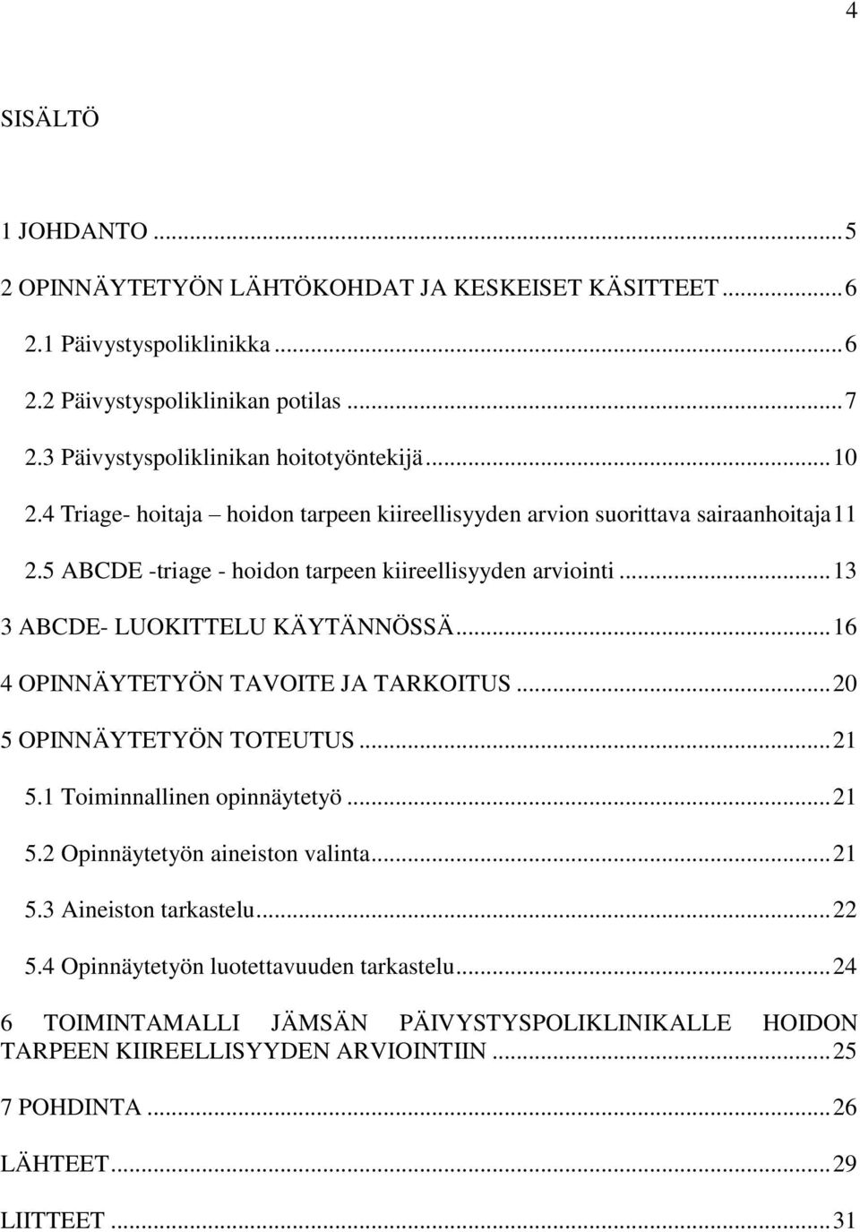 5 -triage - hoidon tarpeen kiireellisyyden arviointi... 13 3 - LUOKITTLU KÄYTÄNNÖSSÄ... 16 4 OPINNÄYTTYÖN TVOIT J TRKOITUS... 20 5 OPINNÄYTTYÖN TOTUTUS... 21 5.