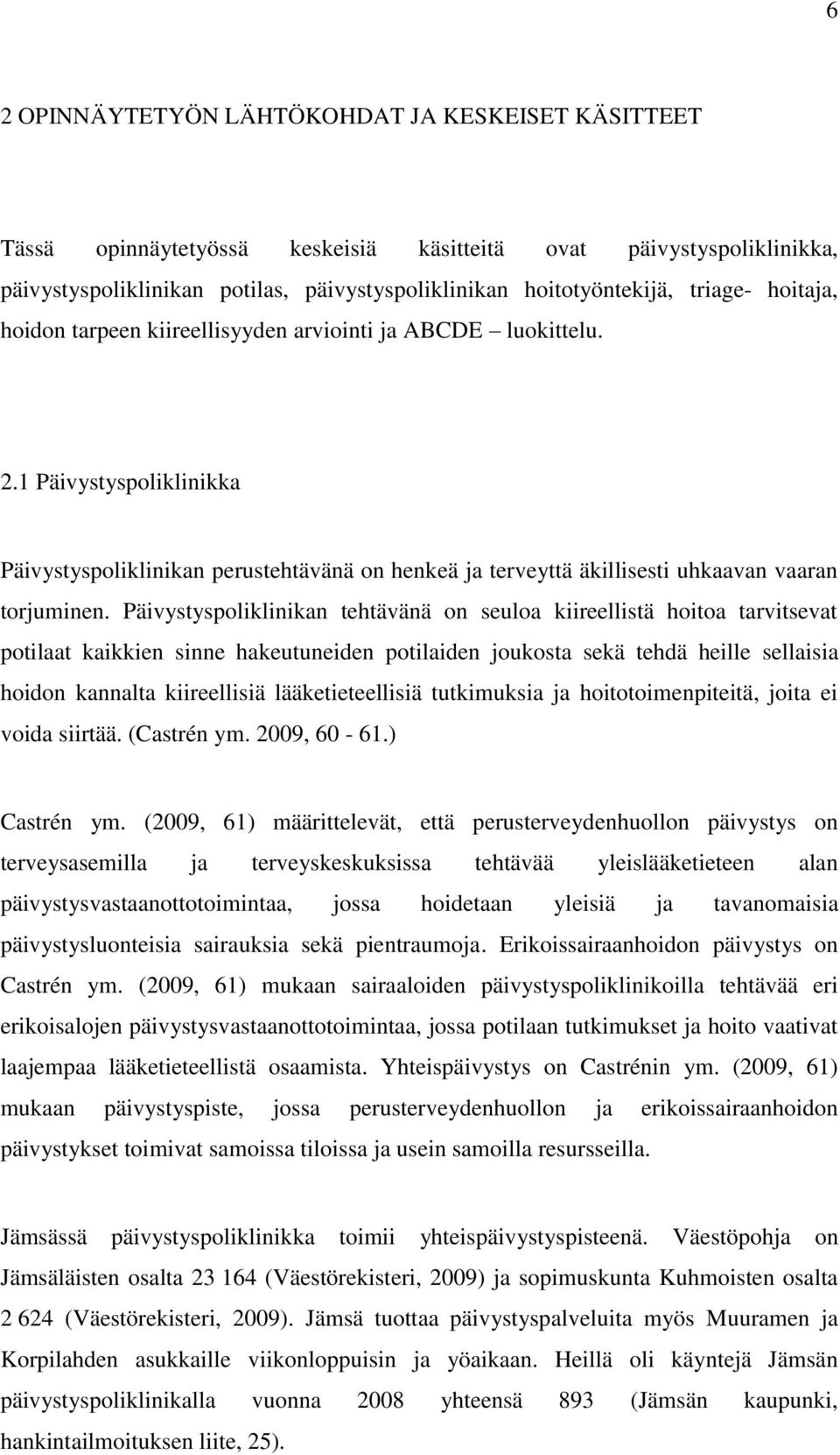 Päivystyspoliklinikan tehtävänä on seuloa kiireellistä hoitoa tarvitsevat potilaat kaikkien sinne hakeutuneiden potilaiden joukosta sekä tehdä heille sellaisia hoidon kannalta kiireellisiä