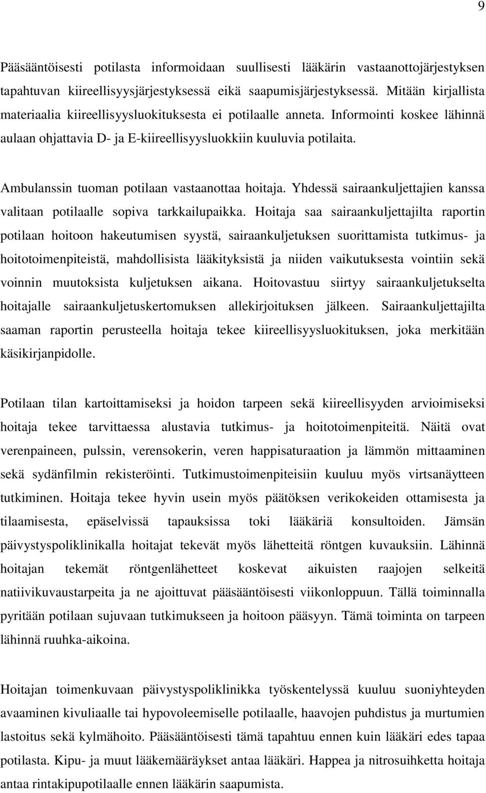 mbulanssin tuoman potilaan vastaanottaa hoitaja. Yhdessä sairaankuljettajien kanssa valitaan potilaalle sopiva tarkkailupaikka.