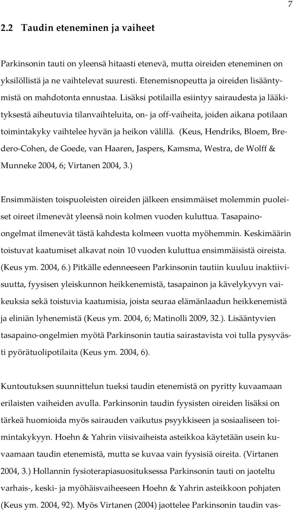 Lisäksi potilailla esiintyy sairaudesta ja lääkityksestä aiheutuvia tilanvaihteluita, on- ja off-vaiheita, joiden aikana potilaan toimintakyky vaihtelee hyvän ja heikon välillä.