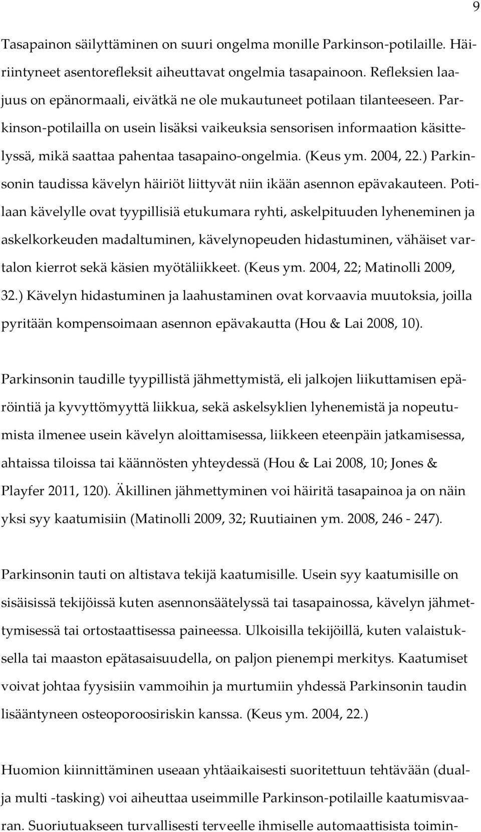 Parkinson-potilailla on usein lisäksi vaikeuksia sensorisen informaation käsittelyssä, mikä saattaa pahentaa tasapaino-ongelmia. (Keus ym. 2004, 22.