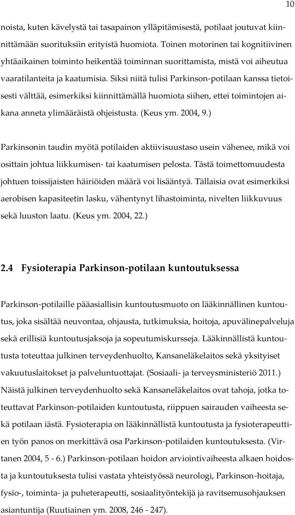 Siksi niitä tulisi Parkinson-potilaan kanssa tietoisesti välttää, esimerkiksi kiinnittämällä huomiota siihen, ettei toimintojen aikana anneta ylimääräistä ohjeistusta. (Keus ym. 2004, 9.