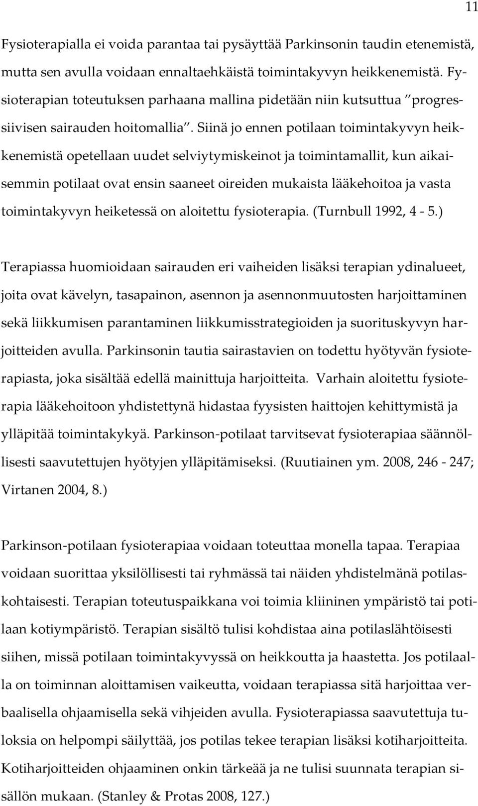 Siinä jo ennen potilaan toimintakyvyn heikkenemistä opetellaan uudet selviytymiskeinot ja toimintamallit, kun aikaisemmin potilaat ovat ensin saaneet oireiden mukaista lääkehoitoa ja vasta