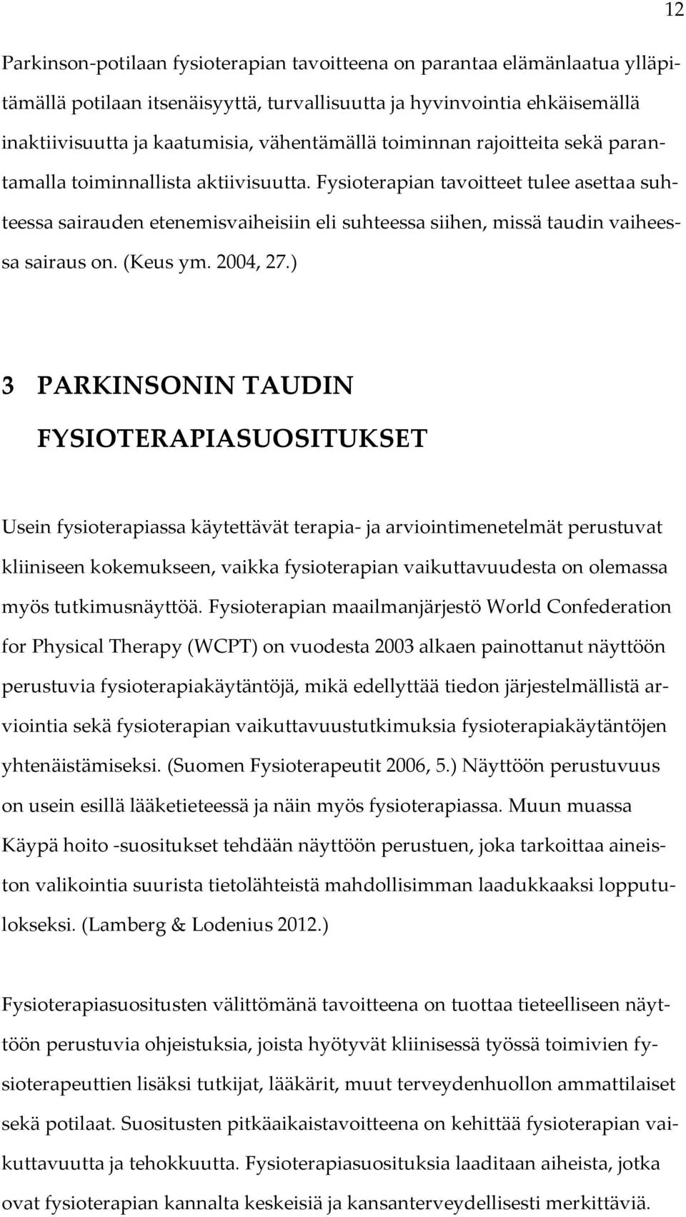 Fysioterapian tavoitteet tulee asettaa suhteessa sairauden etenemisvaiheisiin eli suhteessa siihen, missä taudin vaiheessa sairaus on. (Keus ym. 2004, 27.