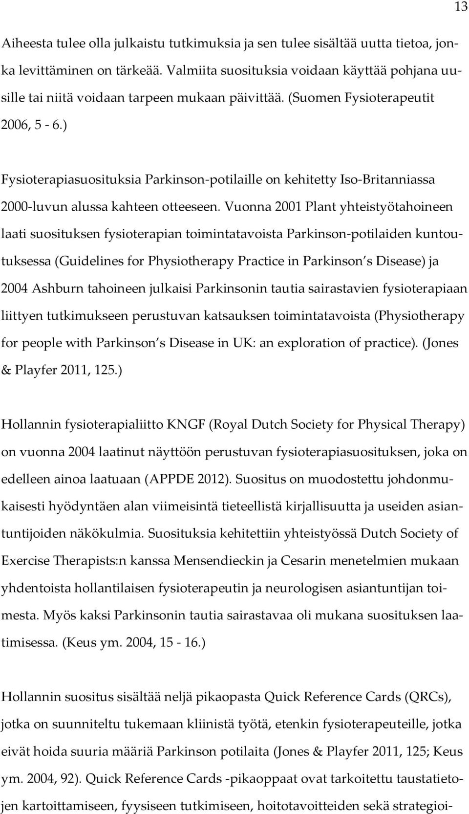 ) Fysioterapiasuosituksia Parkinson-potilaille on kehitetty Iso-Britanniassa 2000-luvun alussa kahteen otteeseen.