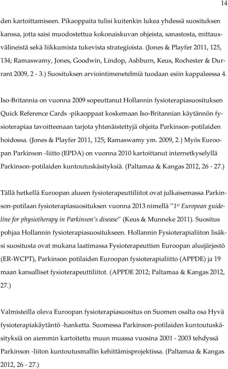 (Jones & Playfer 2011, 125, 134; Ramaswamy, Jones, Goodwin, Lindop, Ashburn, Keus, Rochester & Durrant 2009, 2-3.) Suosituksen arviointimenetelmiä tuodaan esiin kappaleessa 4.