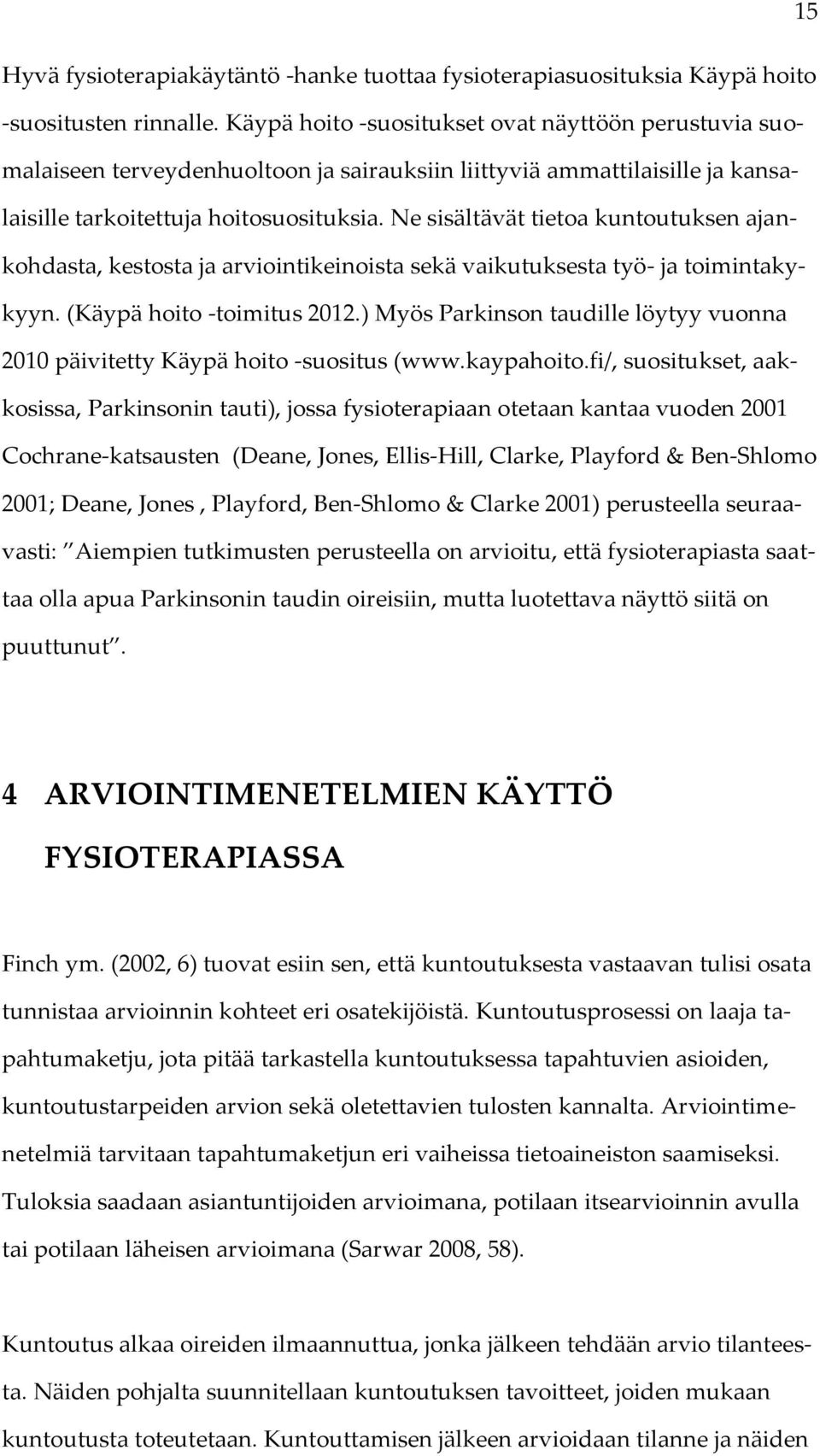 Ne sisältävät tietoa kuntoutuksen ajankohdasta, kestosta ja arviointikeinoista sekä vaikutuksesta työ- ja toimintakykyyn. (Käypä hoito -toimitus 2012.