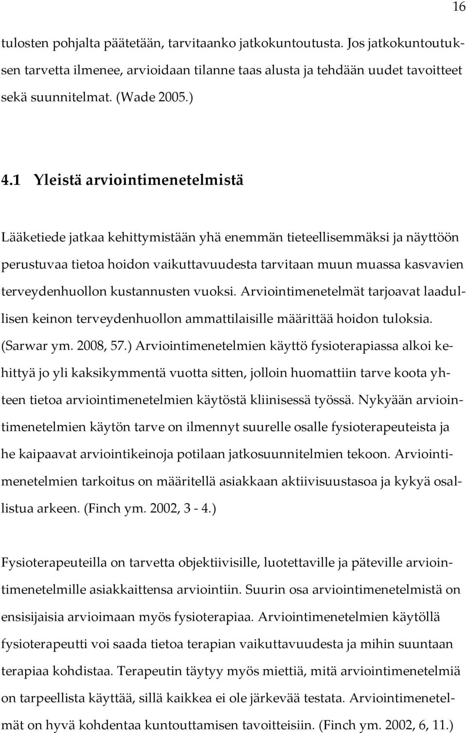 kustannusten vuoksi. Arviointimenetelmät tarjoavat laadullisen keinon terveydenhuollon ammattilaisille määrittää hoidon tuloksia. (Sarwar ym. 2008, 57.