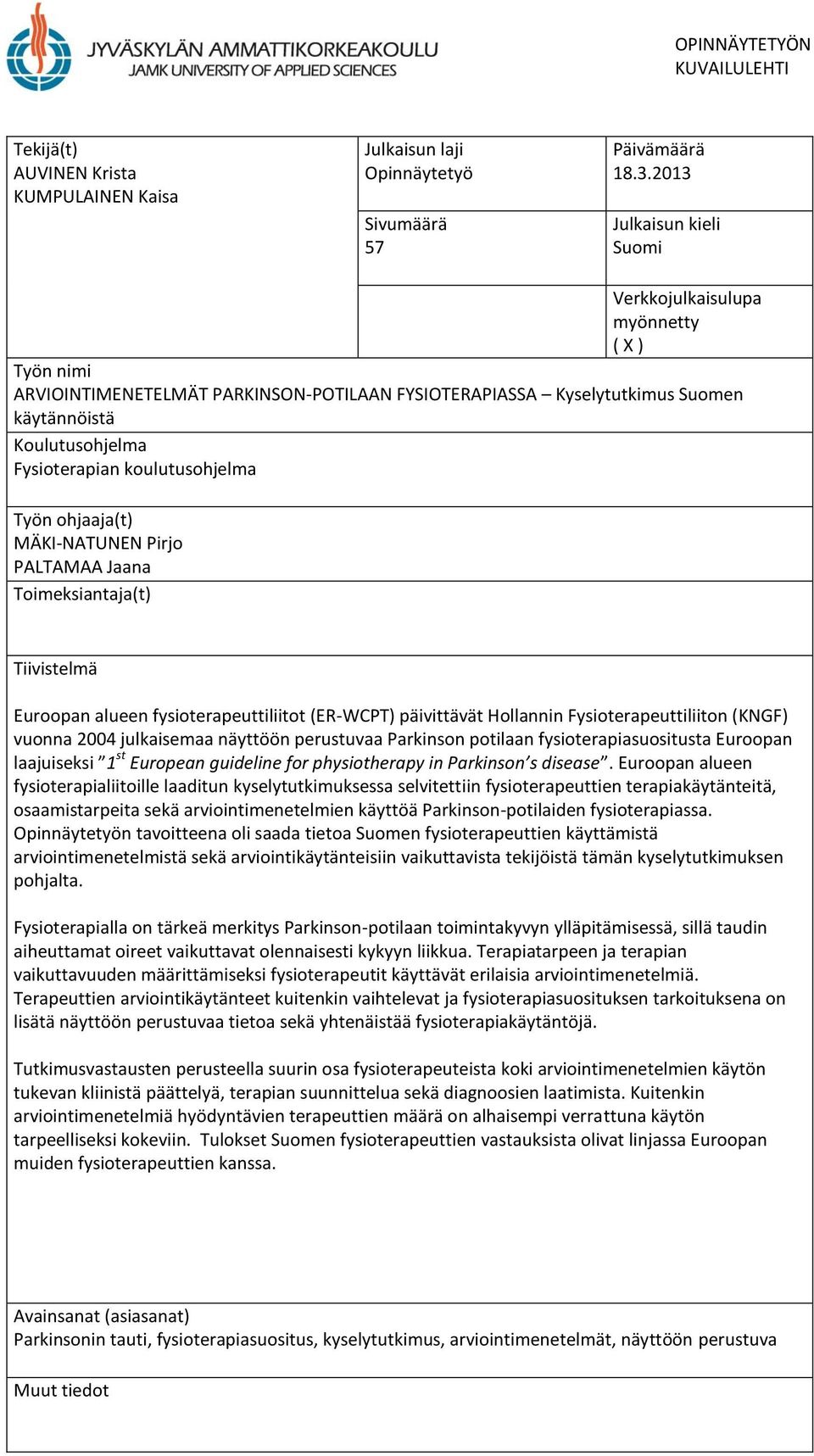 koulutusohjelma Työn ohjaaja(t) MÄKI-NATUNEN Pirjo PALTAMAA Jaana Toimeksiantaja(t) Tiivistelmä Euroopan alueen fysioterapeuttiliitot (ER-WCPT) päivittävät Hollannin Fysioterapeuttiliiton (KNGF)