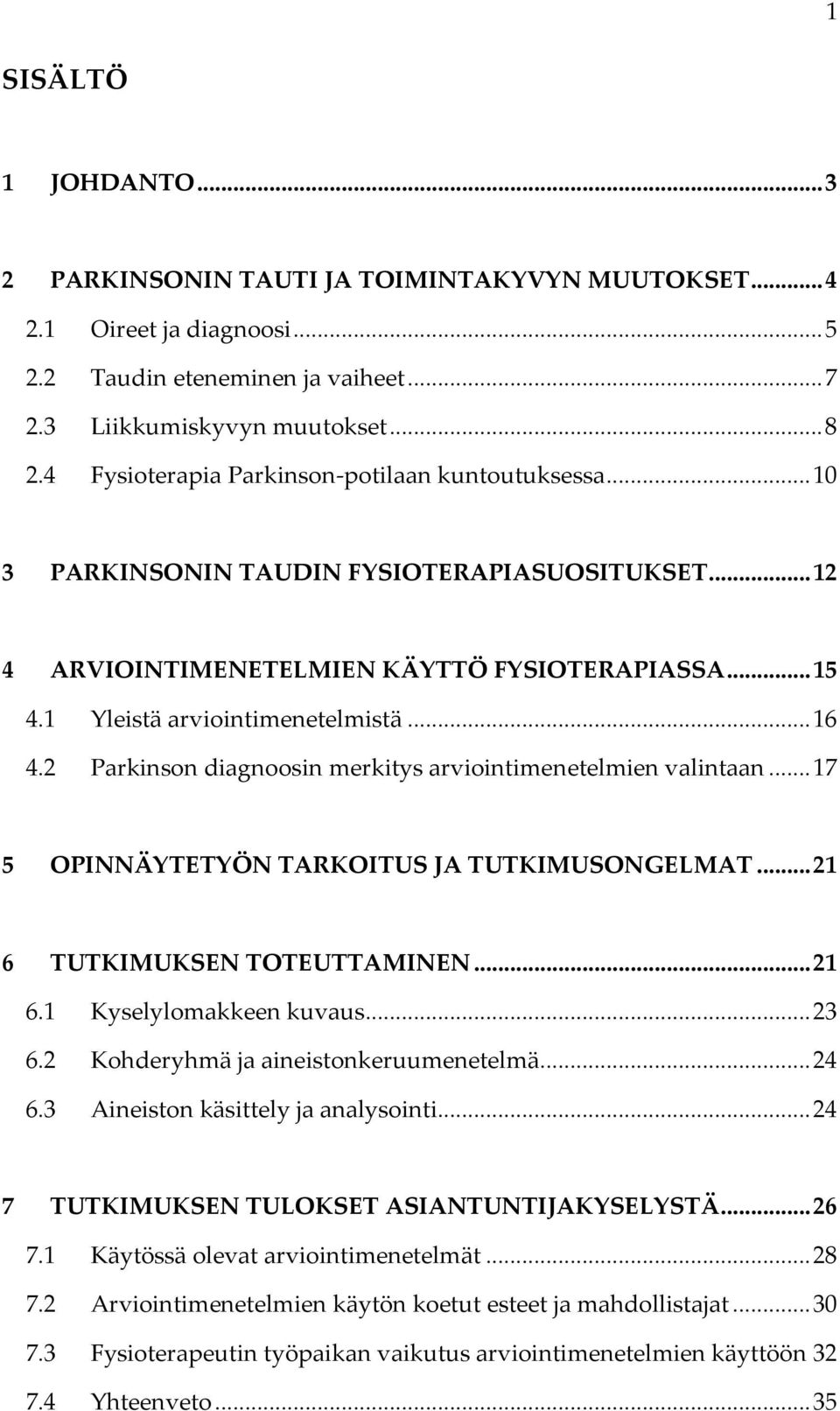 2 Parkinson diagnoosin merkitys arviointimenetelmien valintaan... 17 5 OPINNÄYTETYÖN TARKOITUS JA TUTKIMUSONGELMAT... 21 6 TUTKIMUKSEN TOTEUTTAMINEN... 21 6.1 Kyselylomakkeen kuvaus... 23 6.