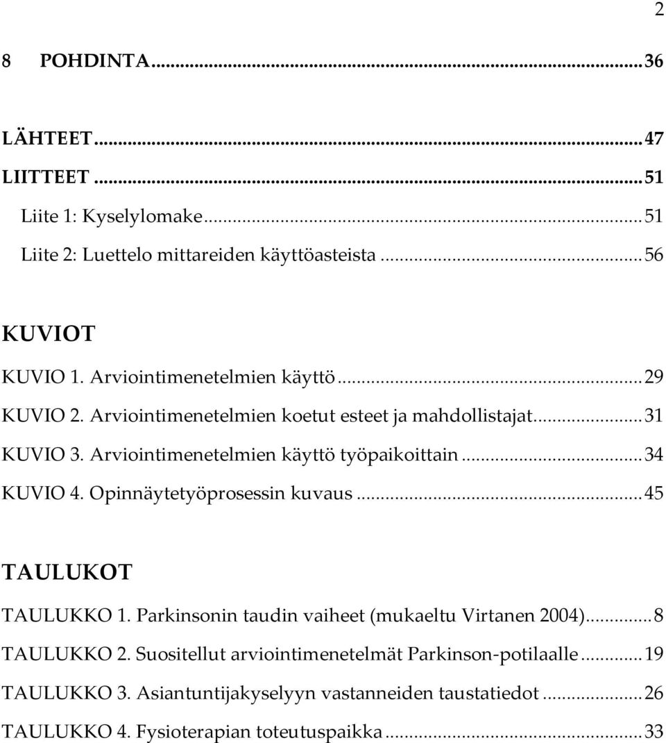 Arviointimenetelmien käyttö työpaikoittain... 34 KUVIO 4. Opinnäytetyöprosessin kuvaus... 45 TAULUKOT TAULUKKO 1.