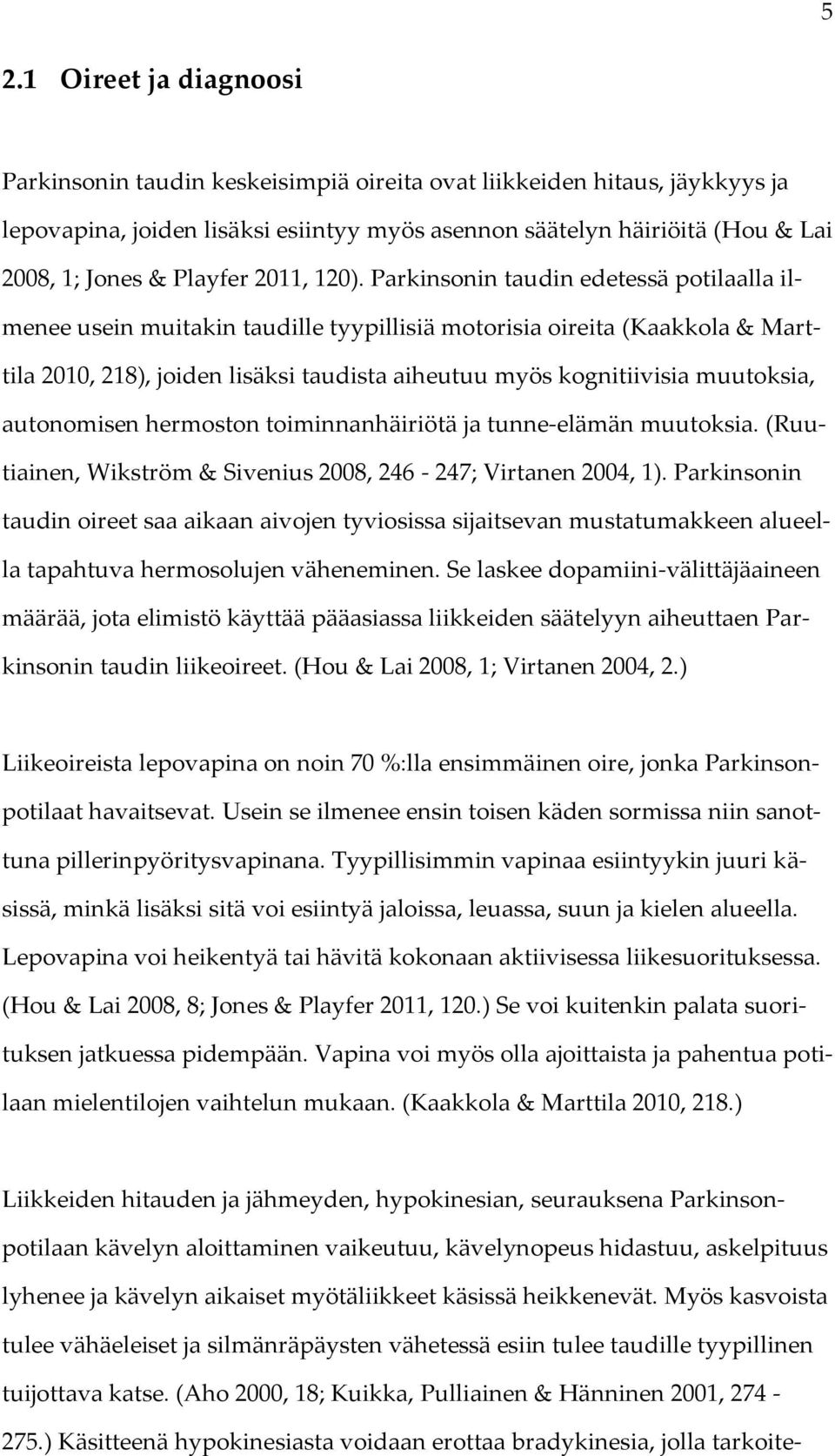 Parkinsonin taudin edetessä potilaalla ilmenee usein muitakin taudille tyypillisiä motorisia oireita (Kaakkola & Marttila 2010, 218), joiden lisäksi taudista aiheutuu myös kognitiivisia muutoksia,