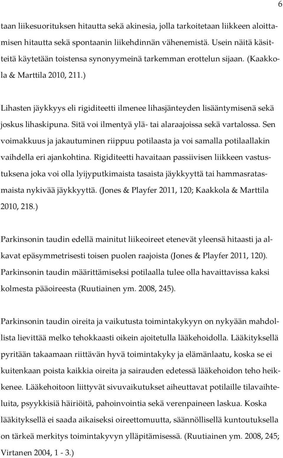 ) Lihasten jäykkyys eli rigiditeetti ilmenee lihasjänteyden lisääntymisenä sekä joskus lihaskipuna. Sitä voi ilmentyä ylä- tai alaraajoissa sekä vartalossa.