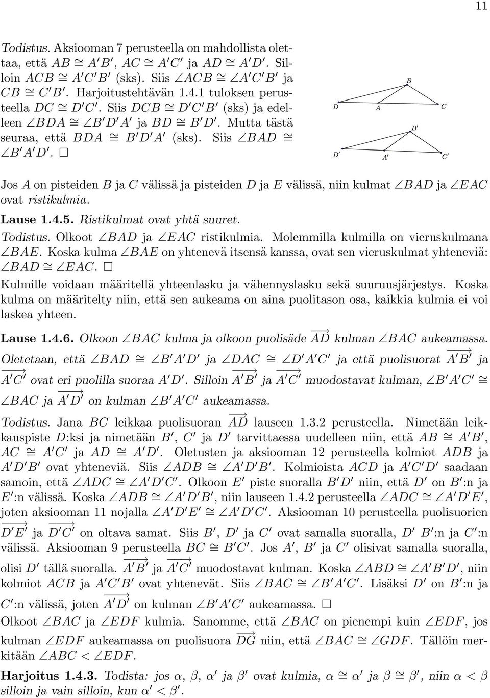 Jos A on pisteiden B ja C välissä ja pisteiden D ja E välissä, niin kulmat BAD ja EAC ovat ristikulmia. Lause 1.4.5. Ristikulmat ovat yhtä suuret. Todistus. Olkoot BAD ja EAC ristikulmia.