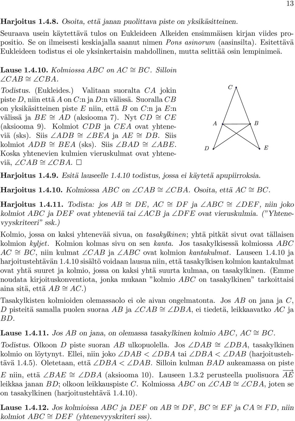 Kolmiossa ABC on AC = BC. Silloin CAB = CBA. Todistus. (Eukleides.) Valitaan suoralta CA jokin piste D, niin että A on C:n ja D:n välissä.