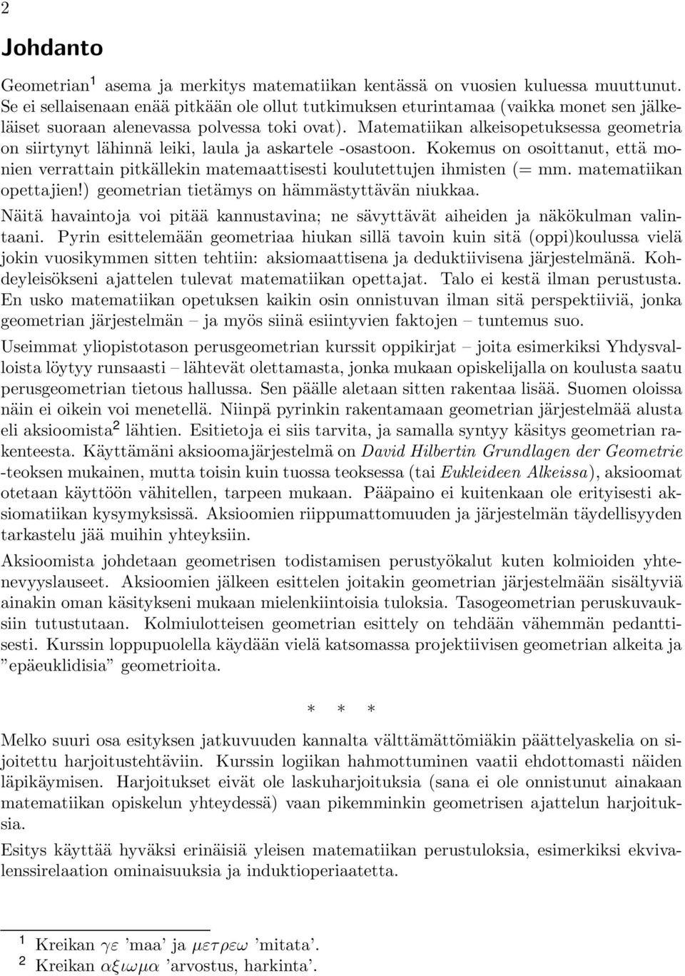 Matematiikan alkeisopetuksessa geometria on siirtynyt lähinnä leiki, laula ja askartele -osastoon.