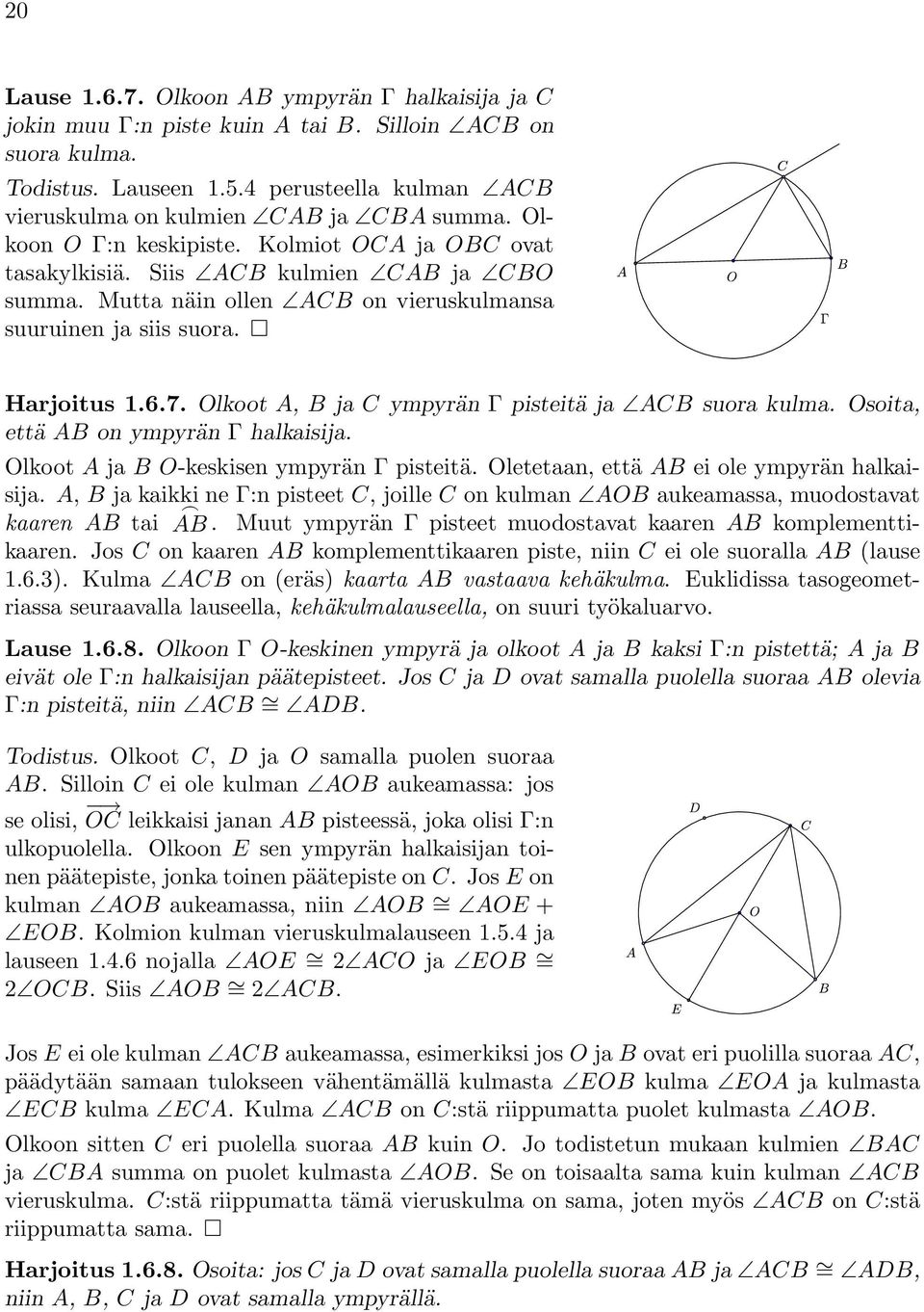 Mutta näin ollen ACB on vieruskulmansa suuruinen ja siis suora. Harjoitus 1.6.7. Olkoot A, B ja C ympyrän Γ pisteitä ja ACB suora kulma. Osoita, että AB on ympyrän Γ halkaisija.