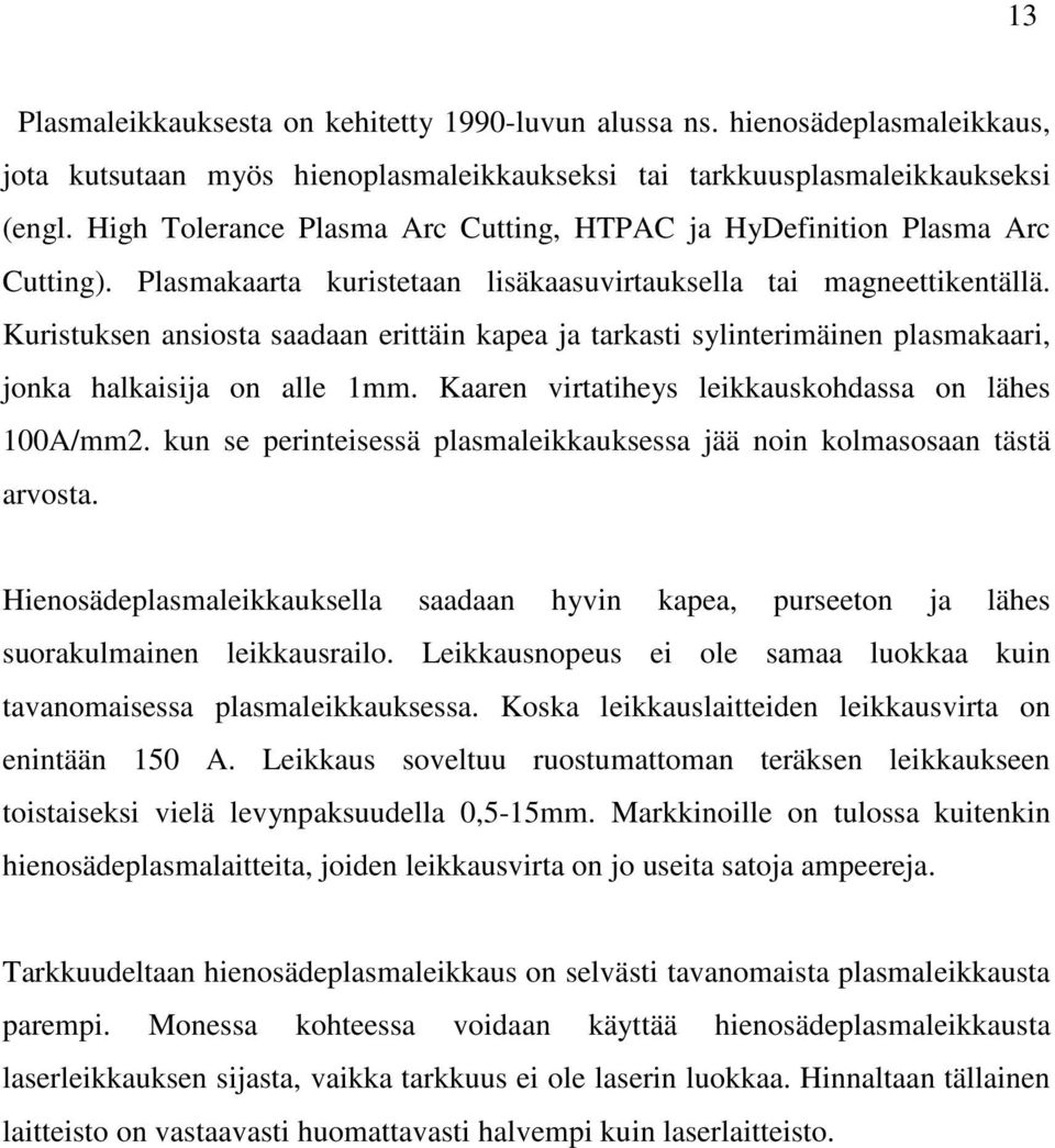 Kuristuksen ansiosta saadaan erittäin kapea ja tarkasti sylinterimäinen plasmakaari, jonka halkaisija on alle 1mm. Kaaren virtatiheys leikkauskohdassa on lähes 100A/mm2.