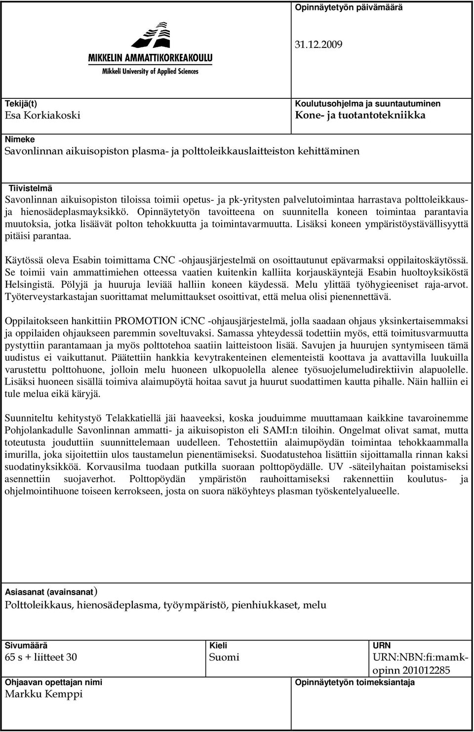 aikuisopiston tiloissa toimii opetus- ja pk-yritysten palvelutoimintaa harrastava polttoleikkausja hienosädeplasmayksikkö.