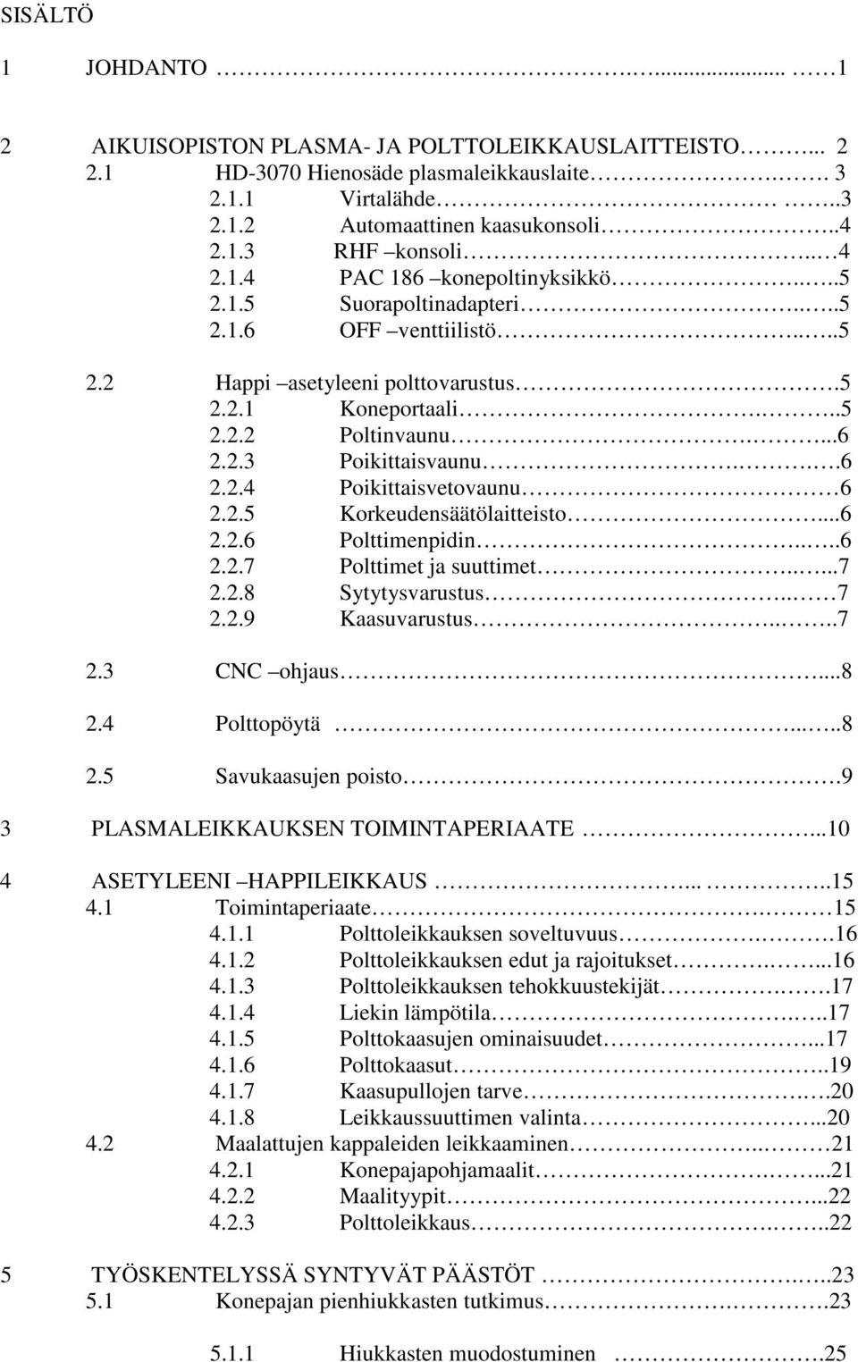 ..6 2.2.4 Poikittaisvetovaunu 6 2.2.5 Korkeudensäätölaitteisto...6 2.2.6 Polttimenpidin....6 2.2.7 Polttimet ja suuttimet.....7 2.2.8 Sytytysvarustus.. 7 2.2.9 Kaasuvarustus....7 2.3 CNC ohjaus...8 2.