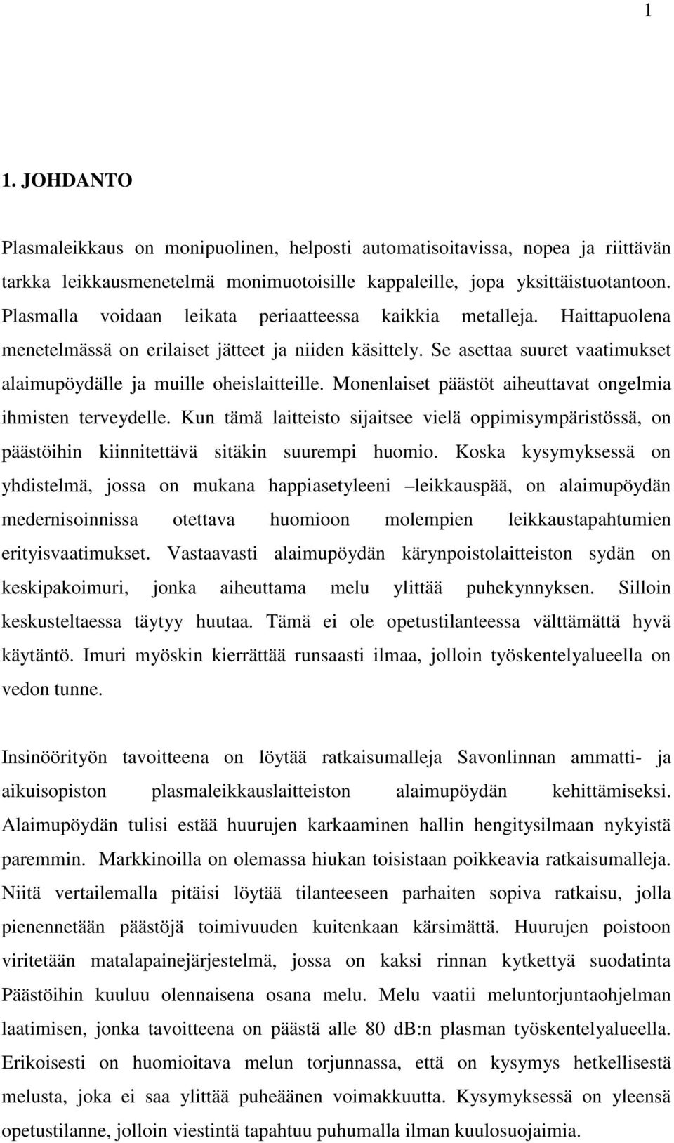 Monenlaiset päästöt aiheuttavat ongelmia ihmisten terveydelle. Kun tämä laitteisto sijaitsee vielä oppimisympäristössä, on päästöihin kiinnitettävä sitäkin suurempi huomio.