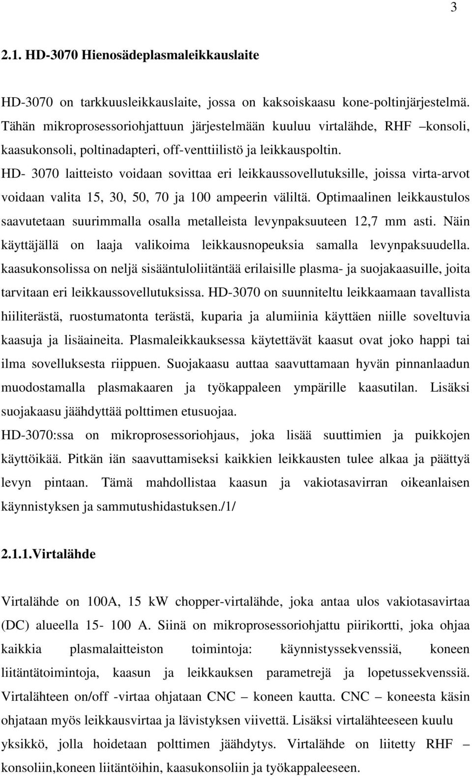 HD- 3070 laitteisto voidaan sovittaa eri leikkaussovellutuksille, joissa virta-arvot voidaan valita 15, 30, 50, 70 ja 100 ampeerin väliltä.