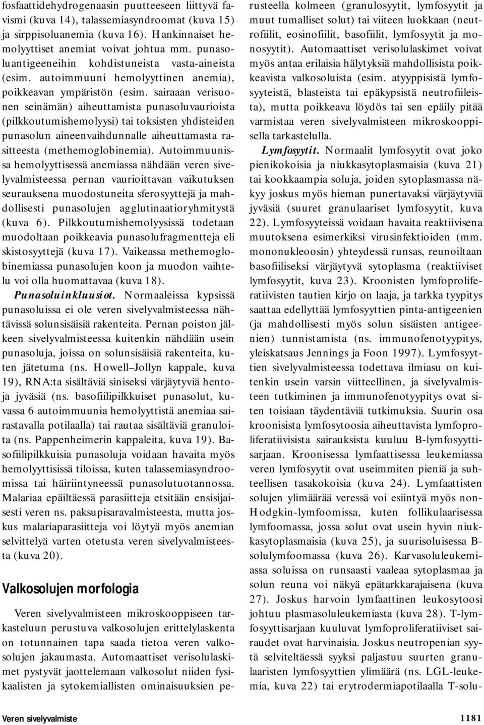 sairaaan verisuonen seinämän) aiheuttamista punasoluvaurioista (pilkkoutumishemolyysi) tai toksisten yhdisteiden punasolun aineenvaihdunnalle aiheuttamasta rasitteesta (methemoglobinemia).