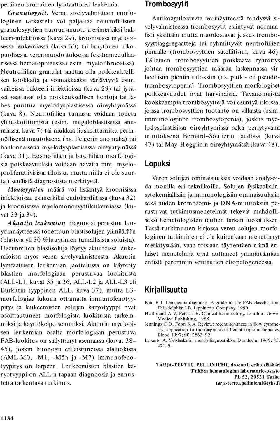 tai luuytimen ulkopuolisessa verenmuodostuksessa (ekstramedullaarisessa hematopoieesissa esim. myelofibroosissa).