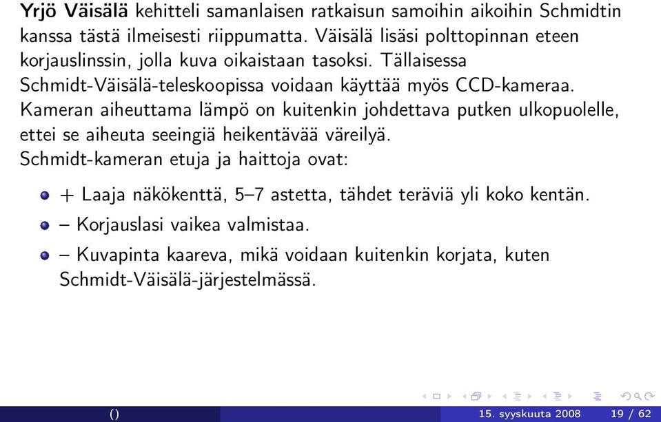 Kameran aiheuttama lämpö on kuitenkin johdettava putken ulkopuolelle, ettei se aiheuta seeingiä heikentävää väreilyä.