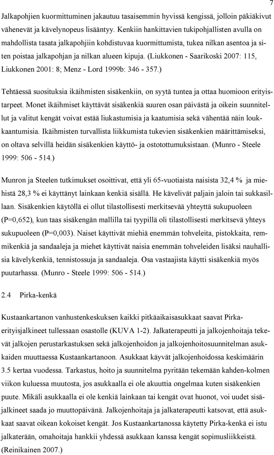 (Liukkonen - Saarikoski 2007: 115, Liukkonen 2001: 8; Menz - Lord 1999b: 346-357.) Tehtäessä suosituksia ikäihmisten sisäkenkiin, on syytä tuntea ja ottaa huomioon erityistarpeet.