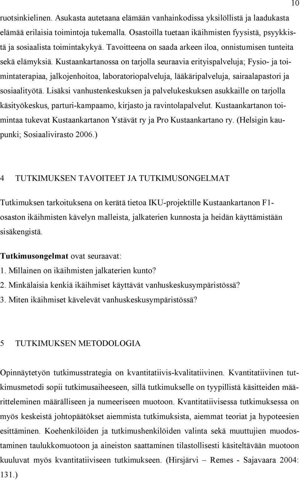 Kustaankartanossa on tarjolla seuraavia erityispalveluja; Fysio- ja toimintaterapiaa, jalkojenhoitoa, laboratoriopalveluja, lääkäripalveluja, sairaalapastori ja sosiaalityötä.