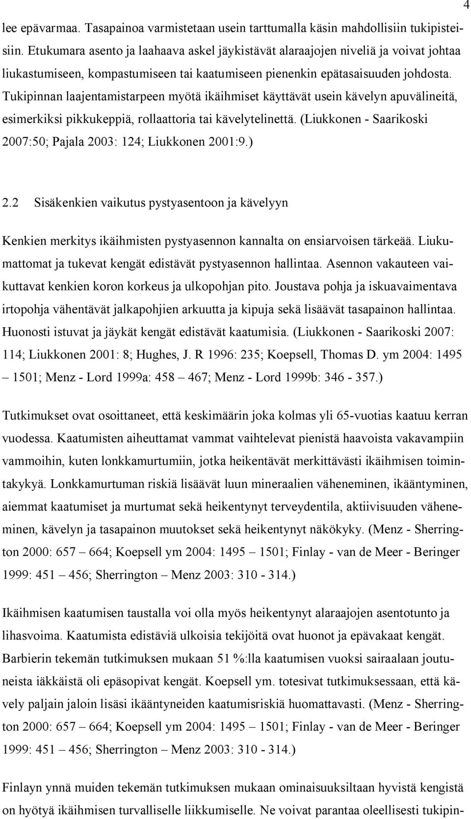 Tukipinnan laajentamistarpeen myötä ikäihmiset käyttävät usein kävelyn apuvälineitä, esimerkiksi pikkukeppiä, rollaattoria tai kävelytelinettä.