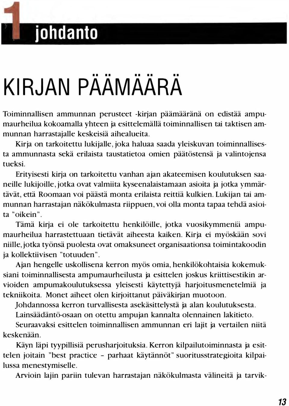 Erityisesti kirja on tarkoitettu vanhan ajan akateemisen koulutuksen saaneille lukijoille, jotka ovat valmiita kyseenalaistamaan asioita ja jotka ymmärtävät, että Roomaan voi päästä monta erilaista